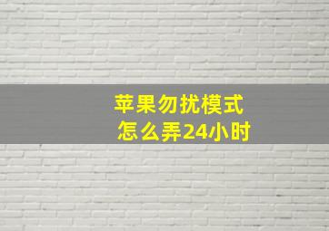 苹果勿扰模式怎么弄24小时