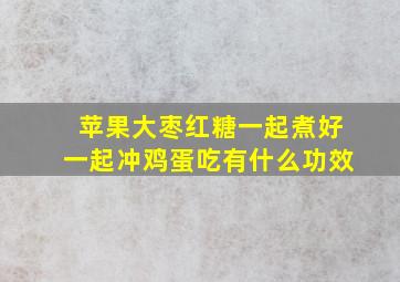 苹果大枣红糖一起煮好一起冲鸡蛋吃有什么功效