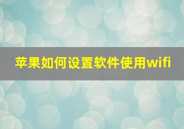 苹果如何设置软件使用wifi