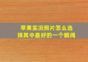 苹果实况照片怎么选择其中最好的一个瞬间