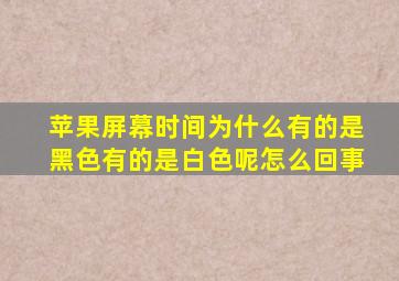 苹果屏幕时间为什么有的是黑色有的是白色呢怎么回事