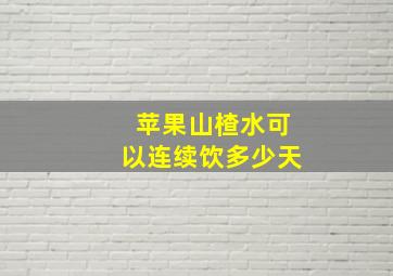 苹果山楂水可以连续饮多少天