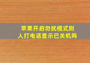 苹果开启勿扰模式别人打电话显示已关机吗