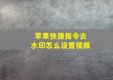 苹果快捷指令去水印怎么设置视频