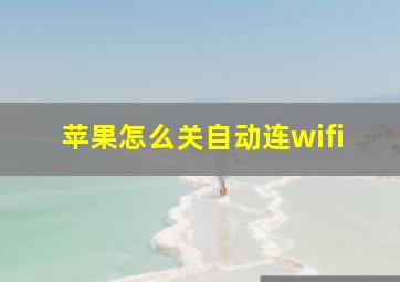 苹果怎么关自动连wifi