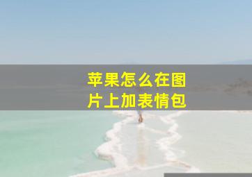 苹果怎么在图片上加表情包