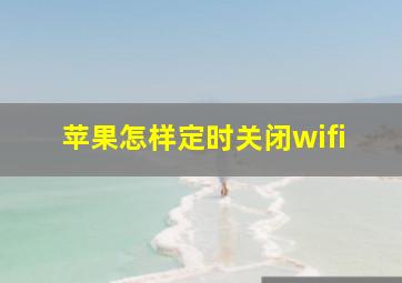 苹果怎样定时关闭wifi