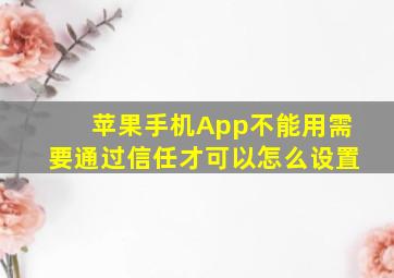 苹果手机App不能用需要通过信任才可以怎么设置