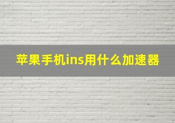 苹果手机ins用什么加速器