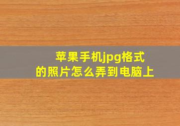 苹果手机jpg格式的照片怎么弄到电脑上