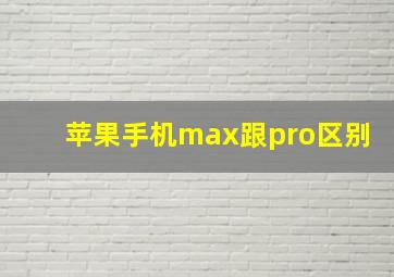 苹果手机max跟pro区别