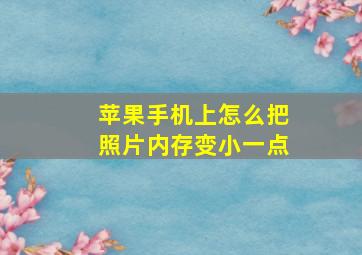 苹果手机上怎么把照片内存变小一点