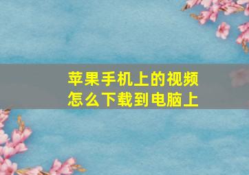 苹果手机上的视频怎么下载到电脑上