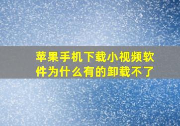 苹果手机下载小视频软件为什么有的卸载不了