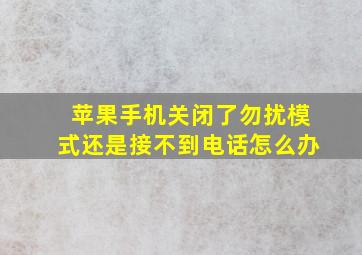 苹果手机关闭了勿扰模式还是接不到电话怎么办