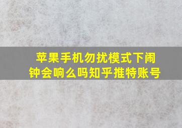 苹果手机勿扰模式下闹钟会响么吗知乎推特账号