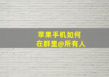 苹果手机如何在群里@所有人