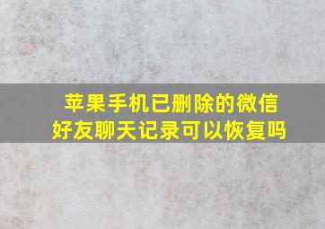 苹果手机已删除的微信好友聊天记录可以恢复吗