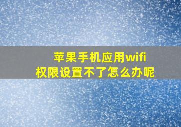 苹果手机应用wifi权限设置不了怎么办呢