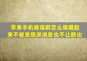 苹果手机微信群怎么隐藏起来不被发现发消息也不让群出