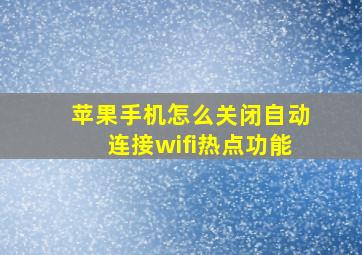 苹果手机怎么关闭自动连接wifi热点功能