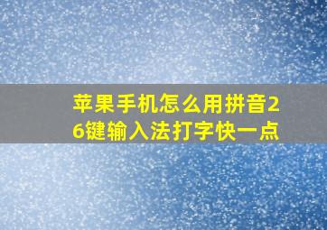 苹果手机怎么用拼音26键输入法打字快一点