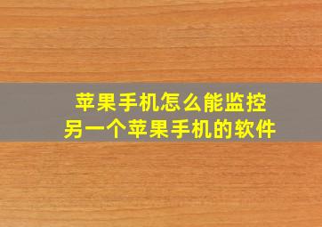 苹果手机怎么能监控另一个苹果手机的软件