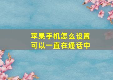 苹果手机怎么设置可以一直在通话中