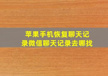 苹果手机恢复聊天记录微信聊天记录去哪找