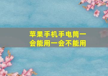 苹果手机手电筒一会能用一会不能用