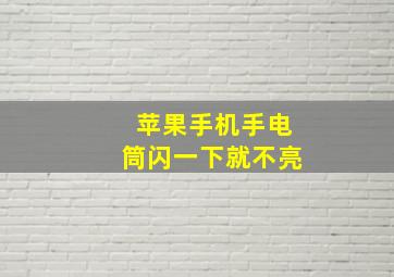 苹果手机手电筒闪一下就不亮