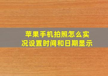 苹果手机拍照怎么实况设置时间和日期显示