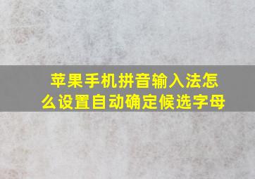 苹果手机拼音输入法怎么设置自动确定候选字母