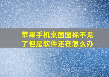 苹果手机桌面图标不见了但是软件还在怎么办