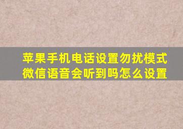 苹果手机电话设置勿扰模式微信语音会听到吗怎么设置