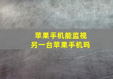 苹果手机能监视另一台苹果手机吗