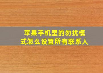 苹果手机里的勿扰模式怎么设置所有联系人