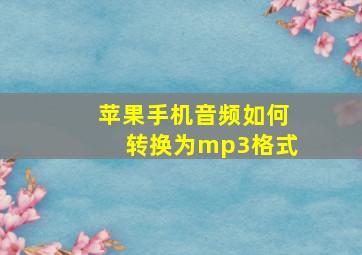 苹果手机音频如何转换为mp3格式