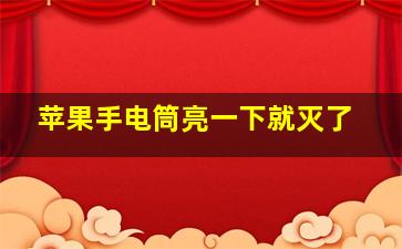 苹果手电筒亮一下就灭了