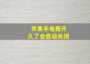 苹果手电筒开久了会自动关闭