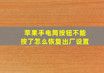 苹果手电筒按钮不能按了怎么恢复出厂设置