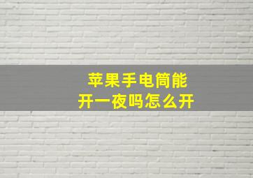 苹果手电筒能开一夜吗怎么开