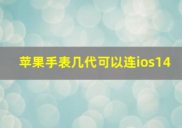 苹果手表几代可以连ios14