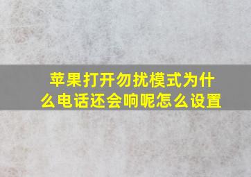 苹果打开勿扰模式为什么电话还会响呢怎么设置