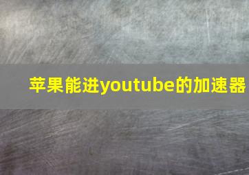 苹果能进youtube的加速器