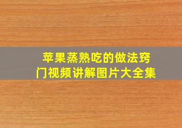 苹果蒸熟吃的做法窍门视频讲解图片大全集