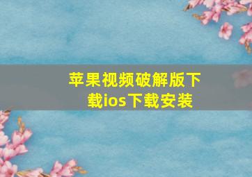 苹果视频破解版下载ios下载安装