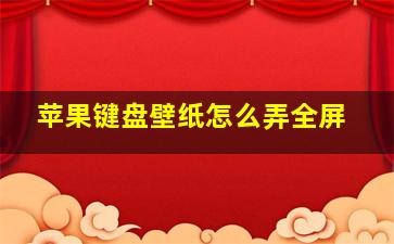 苹果键盘壁纸怎么弄全屏