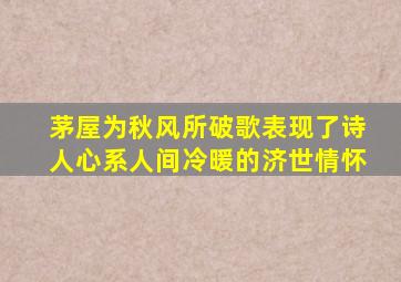 茅屋为秋风所破歌表现了诗人心系人间冷暖的济世情怀