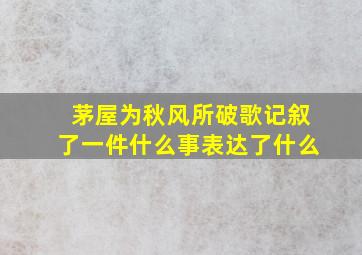 茅屋为秋风所破歌记叙了一件什么事表达了什么